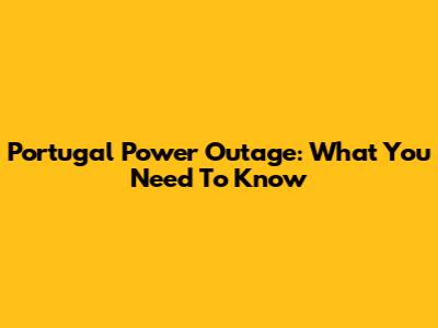 Portugal Power Outage: What You Need To Know