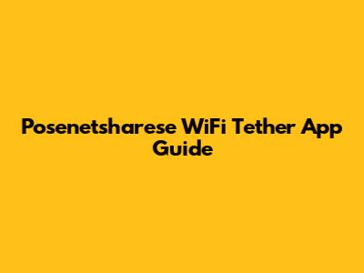 Posenetsharese WiFi Tether App Guide