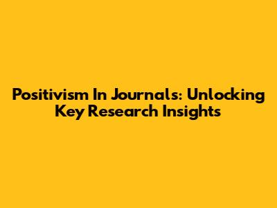 Positivism In Journals: Unlocking Key Research Insights