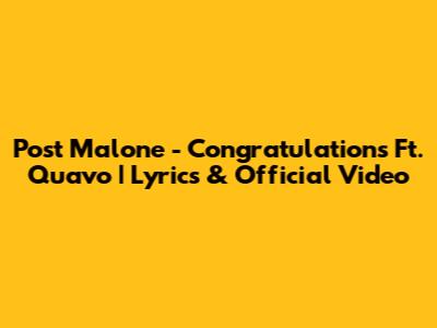 Post Malone - Congratulations Ft. Quavo | Lyrics & Official Video