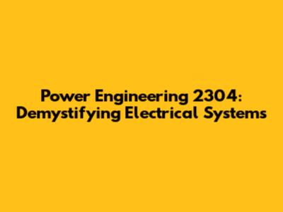 Power Engineering 2304: Demystifying Electrical Systems