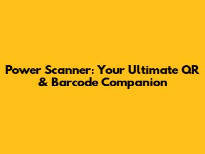 Power Scanner: Your Ultimate QR & Barcode Companion
