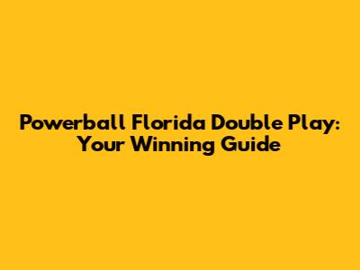 Powerball Florida Double Play: Your Winning Guide