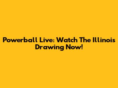 Powerball Live: Watch The Illinois Drawing Now!