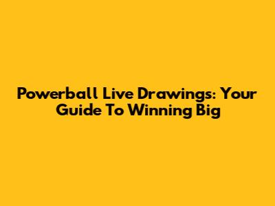 Powerball Live Drawings: Your Guide To Winning Big