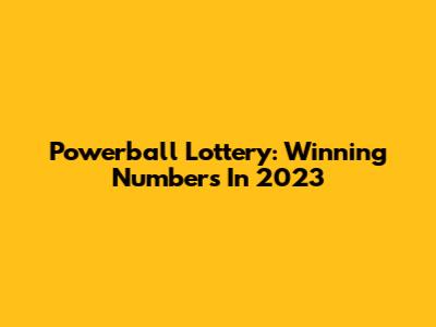 Powerball Lottery: Winning Numbers In 2023
