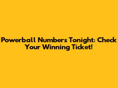 Powerball Numbers Tonight: Check Your Winning Ticket!