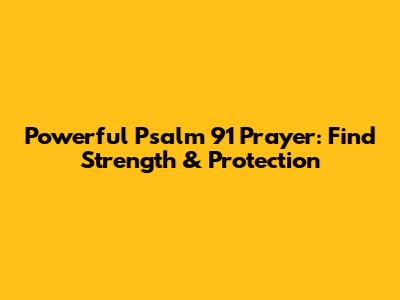 Powerful Psalm 91 Prayer: Find Strength & Protection
