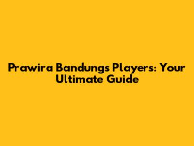 Prawira Bandung's Players: Your Ultimate Guide