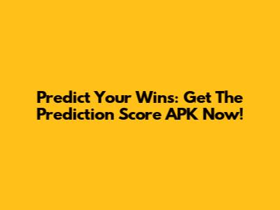 Predict Your Wins: Get The Prediction Score APK Now!