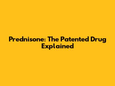 Prednisone: The Patented Drug Explained