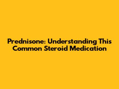 Prednisone: Understanding This Common Steroid Medication