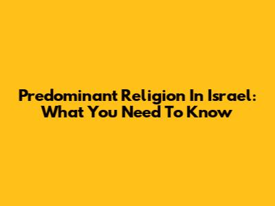 Predominant Religion In Israel: What You Need To Know