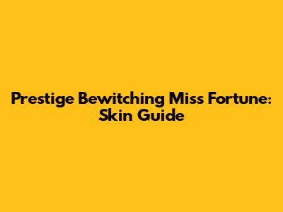 Prestige Bewitching Miss Fortune: Skin Guide