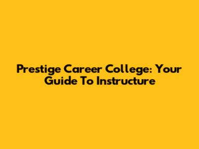 Prestige Career College: Your Guide To Instructure
