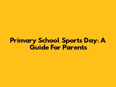 Primary School Sports Day: A Guide For Parents