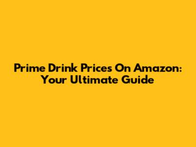 Prime Drink Prices On Amazon: Your Ultimate Guide