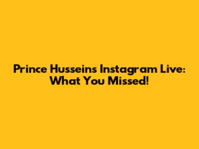 Prince Hussein's Instagram Live: What You Missed!