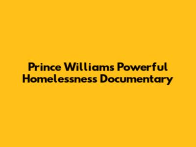 Prince William's Powerful Homelessness Documentary