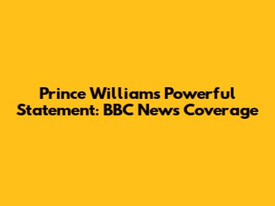 Prince William's Powerful Statement: BBC News Coverage
