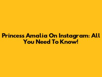 Princess Amalia On Instagram: All You Need To Know!