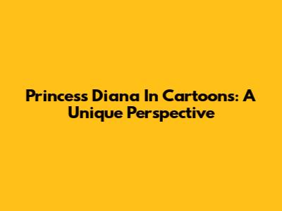 Princess Diana In Cartoons: A Unique Perspective