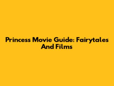 Princess Movie Guide: Fairytales And Films