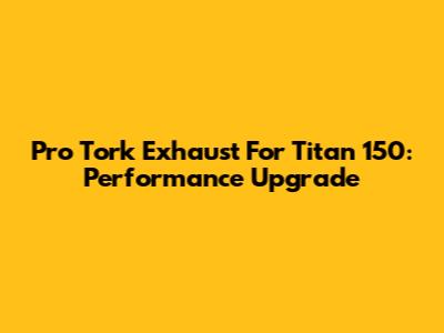 Pro Tork Exhaust For Titan 150: Performance Upgrade