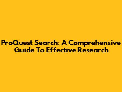 ProQuest Search: A Comprehensive Guide To Effective Research