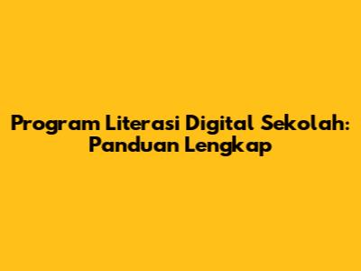Program Literasi Digital Sekolah: Panduan Lengkap