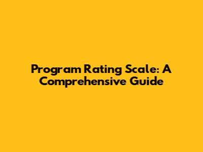 Program Rating Scale: A Comprehensive Guide