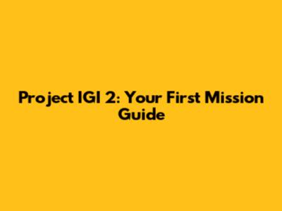 Project IGI 2: Your First Mission Guide