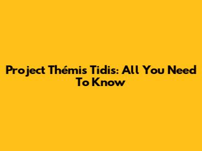 Project Thémis Tidis: All You Need To Know