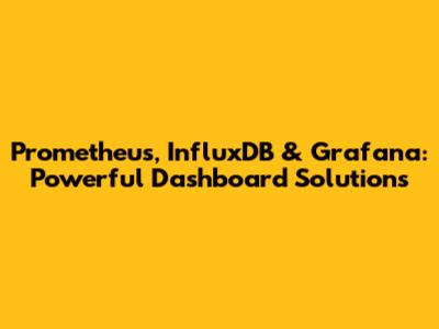 Prometheus, InfluxDB & Grafana: Powerful Dashboard Solutions