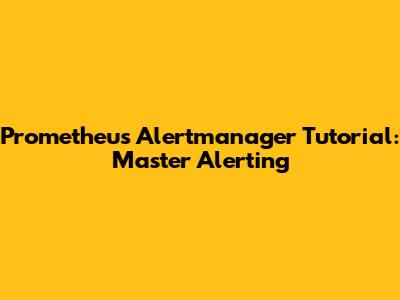 Prometheus Alertmanager Tutorial: Master Alerting
