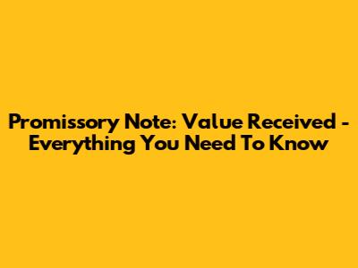 Promissory Note: Value Received - Everything You Need To Know