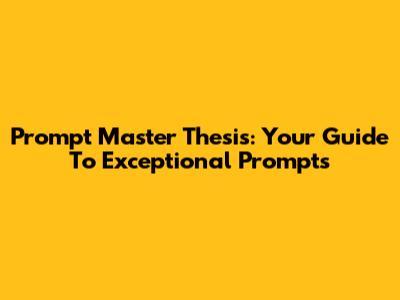 Prompt Master Thesis: Your Guide To Exceptional Prompts