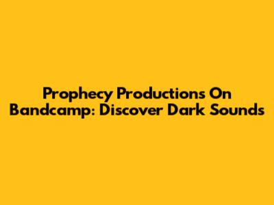 Prophecy Productions On Bandcamp: Discover Dark Sounds