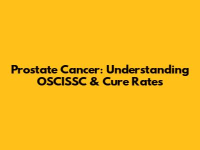 Prostate Cancer: Understanding OSCISSC & Cure Rates