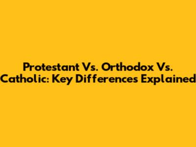 Protestant Vs. Orthodox Vs. Catholic: Key Differences Explained