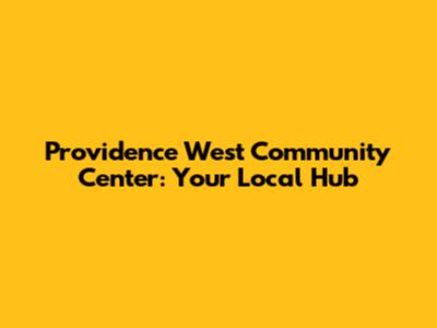 Providence West Community Center: Your Local Hub