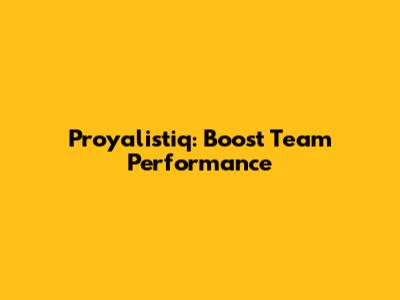 Proyalistiq: Boost Team Performance