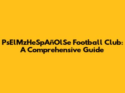 PsElMzHeSpAñOlSe Football Club: A Comprehensive Guide