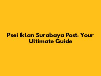 Psei Iklan Surabaya Post: Your Ultimate Guide