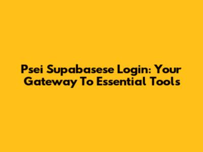 Psei Supabasese Login: Your Gateway To Essential Tools