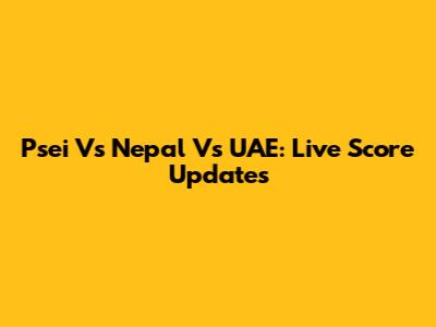 Psei Vs Nepal Vs UAE: Live Score Updates