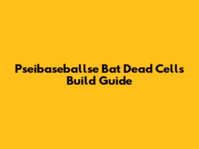 Pseibaseballse Bat Dead Cells Build Guide