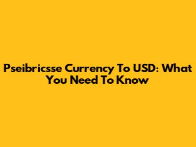 Pseibricsse Currency To USD: What You Need To Know