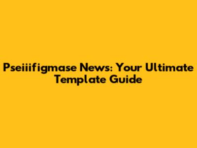 Pseiiifigmase News: Your Ultimate Template Guide