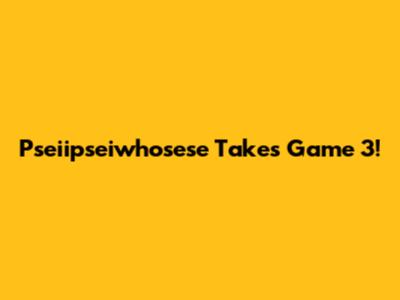 Pseiipseiwhosese Takes Game 3!